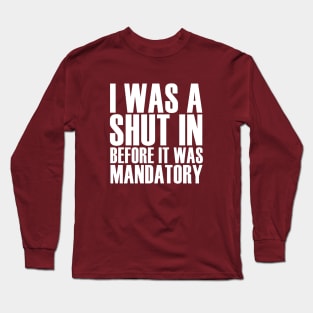 I Was A Shut In Before It Was Mandatory Long Sleeve T-Shirt